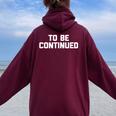 To Be Continued Divertente Detto Sarcastico Novità Umorismo Felpa con cappuccio oversize da donna con stampa posteriore Maroon