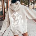 Be Kind Bruh Unity Day 2024 Orange Anti Bullying Awareness Women Oversized Hoodie Back Print Sand