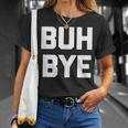 Buh-Bye Divertente Con Scritta Sarcastica Novità Umorismo Cool Maglietta Regalos para ella
