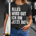 Alles Wird Gut Ich Bin Jetzt Da Selbstbewusst Ironie T-Shirt Geschenke für Sie