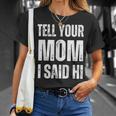 Tell Your Mom I Said Hi T-Shirt Gifts for Her