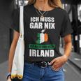 Ich Muss Gar Nix Ich Muss Nur Nach Ireland T-Shirt Geschenke für Sie