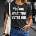 You Got What You Voted For Political T-Shirt Gifts for Her