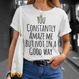 You Constantly Amaze Me But Not In A Good Way Maglietta Regalos para ella