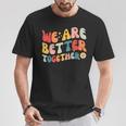 We Are Better Together Back To School Retro Groovy Teacher T-Shirt Unique Gifts