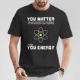Con Scritta You Matter Then You Energy Maglietta Regalos divertidos