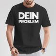 Dein Problem Sarkastisches Statement Freche Coole Sprüche T-Shirt Lustige Geschenke