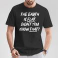 The Earth Is Flat Didn't You Know That Maglietta Regalos divertidos