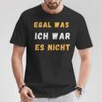 Egal Was Ich War Es Nicht T-Shirt Lustige Geschenke