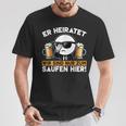 Er Heiratet Wir Sind Nur Zum Saufen Hier Der Bräutigam T-Shirt Lustige Geschenke