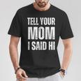 Tell Your Mom I Said Hi T-Shirt Funny Gifts