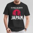 Ich Muss Gar Nichts Ich Muss Nur Nach Japan T-Shirt Lustige Geschenke