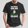 Ich Muss Gar Nix Ich Muss Nur Nach Ireland T-Shirt Lustige Geschenke