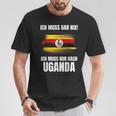 Ich Muss Gar Nix Ich Muss Nur Nach Uganda T-Shirt Lustige Geschenke