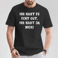 Ihr Hab Ja Mich T-Shirt Lustige Geschenke