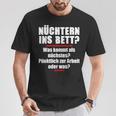 Nüchtern Ins Bett Was Kommt Als Nächstes T-Shirt Lustige Geschenke