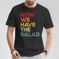 Now We Have The Salad Jetzt Haben Wir Den Salat T-Shirt Lustige Geschenke