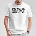 You Gotta Pay The Cheese Tax Pet Dog Cheese Tax T-Shirt Unique Gifts