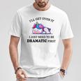 I'll Get Over It I Just Need To Be Dramatic First Unicorn Con Collo A Maglietta Regalos divertidos