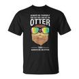 Always Be Yourself Unless You Can Be An Otter Lontra Maglietta
