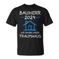 Bauherr 2024 Wir Bauen Unser Traumhaus Bauherr T-Shirt