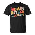 We Are Better Together Back To School Retro Groovy Teacher T-Shirt