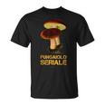 Funghi Divertente Regalo Fungaiolo Seriale Maglietta