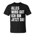 Alles Wird Gut Ich Bin Jetzt Da Selbstbewusst Ironie T-Shirt