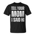 Tell Your Mom I Said Hi T-Shirt