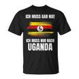 Ich Muss Gar Nix Ich Muss Nur Nach Uganda T-Shirt