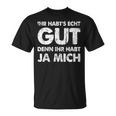 Ihr Habt's Echt Gut Denn Ihr Habt Ja Mich T-Shirt