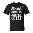 Ja Mach Ich Aber Nicht Jetzt Jetzt T-Shirt