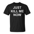 Just Kill Me Now Blague Drôle Sarcastique Famille T-Shirt