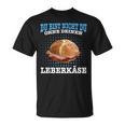 Leberkäse Bayern Du Bist Nicht Du Ohne Dein Leberkäse T-Shirt