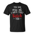 Lustiges Mit Aufschrift You Had Me At I Hate That Bitch Too T-Shirt