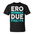 Magliette Uomo Donna Compleanno Ero Normale Due Figli Fa Maglietta