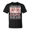 I Paused My Anime To Be Here Otaku Anime Merch Regalo Maglietta