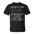 Sei Nett Zu Mir Ich Könnte Mal Deine Kinder Erziehen Sei S T-Shirt