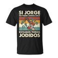 Si Jorge No Puede Arreglarlo Estamos Jodidos Jorge Camiseta unisex