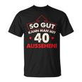 So Gut Kann Man Mit 40 Jahen Sehen Birthday T-Shirt