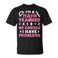 Soy Un Profesor De Matemáticas Por Supuesto Que Tengo Problemas Profesor Camiseta unisex