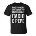 Trova Qualcuno Che Ti Guarda Come Se Guardassi Cacio E Pepe Maglietta