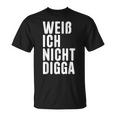 Weiß Ich Nicht Digga T-Shirt