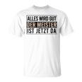 Alles Wird Gut Der Meister Ist S T-Shirt