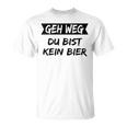 Geh Weg Du Bist Keine Bier T-Shirt