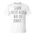 Glaub Nicht Alles Was Du Denkst Gedanken Können Täuschen Mut T-Shirt