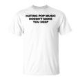 Hating Pop Music Doesn't Make You Deep Maglietta