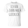 Ich Bin Mal Glücklich Freude Motivation Fun Positives Thinking T-Shirt