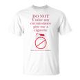 Do Not Under Any Circumstance Give Me A Cigarette T-Shirt