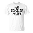 An Scheiß Muas I T-Shirt